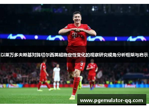以莱万多夫斯基对阵切尔西英超稳定性变化的观察研究视角分析框架与启示