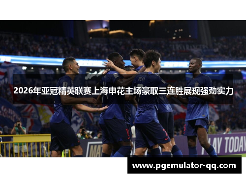 2026年亚冠精英联赛上海申花主场豪取三连胜展现强劲实力 2026年亚冠精英联赛上海申花主场豪取三连胜展现强劲实力