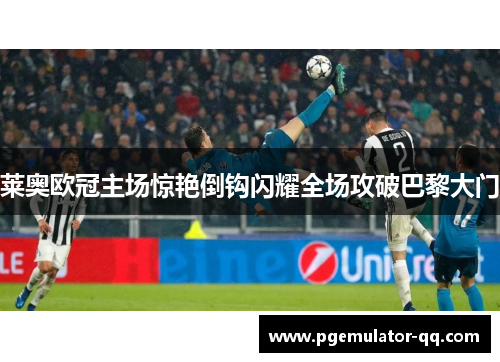 莱奥欧冠主场惊艳倒钩闪耀全场攻破巴黎大门 莱奥欧冠主场惊艳倒钩闪耀全场攻破巴黎大门